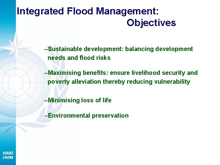 Integrated Flood Management: Objectives –Sustainable development: balancing development needs and flood risks –Maximising benefits: