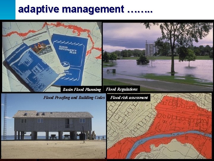 adaptive management ……. . Basin Flood Planning Flood Proofing and Building Codes Flood Regulations