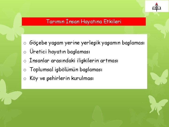 Tarımın İnsan Hayatına Etkileri o Göçebe yaşam yerine yerleşik yaşamın başlaması o Üretici hayatın