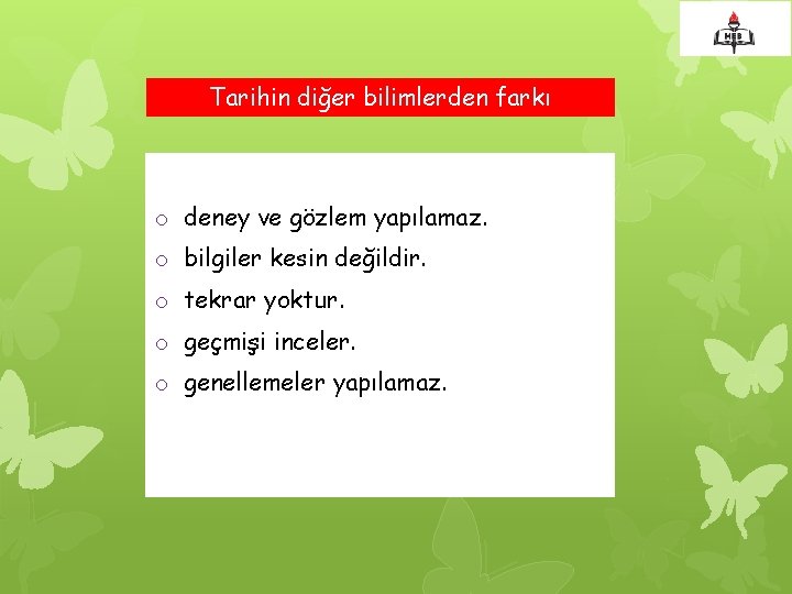 Tarihin diğer bilimlerden farkı o deney ve gözlem yapılamaz. o bilgiler kesin değildir. o