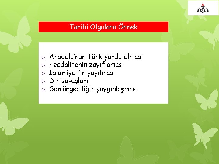 Tarihi Olgulara Örnek o o o Anadolu’nun Türk yurdu olması Feodalitenin zayıflaması İslamiyet’in yayılması