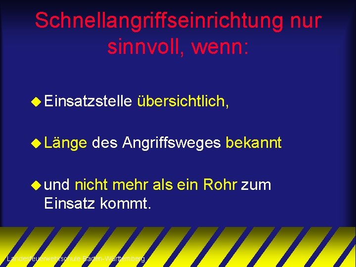 Schnellangriffseinrichtung nur sinnvoll, wenn: u Einsatzstelle u Länge übersichtlich, des Angriffsweges bekannt u und