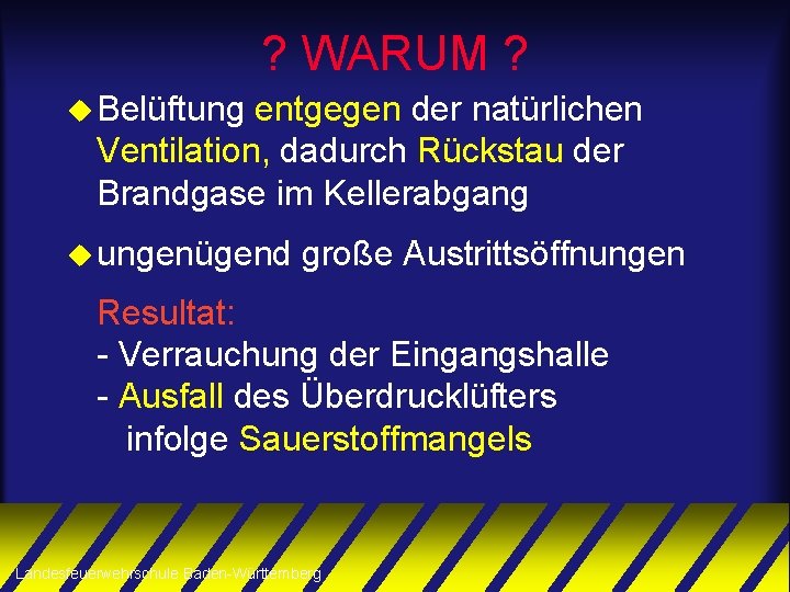 ? WARUM ? u Belüftung entgegen der natürlichen Ventilation, dadurch Rückstau der Brandgase im