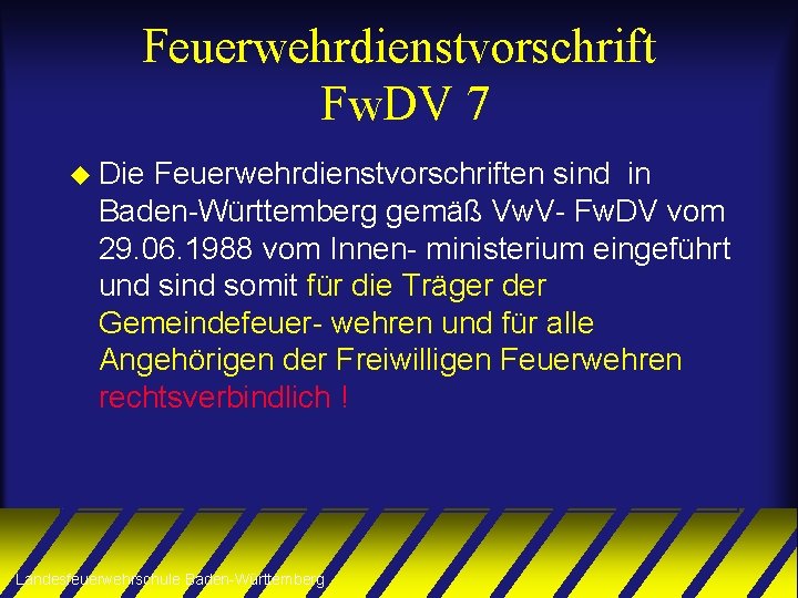 Feuerwehrdienstvorschrift Fw. DV 7 u Die Feuerwehrdienstvorschriften sind in Baden-Württemberg gemäß Vw. V- Fw.