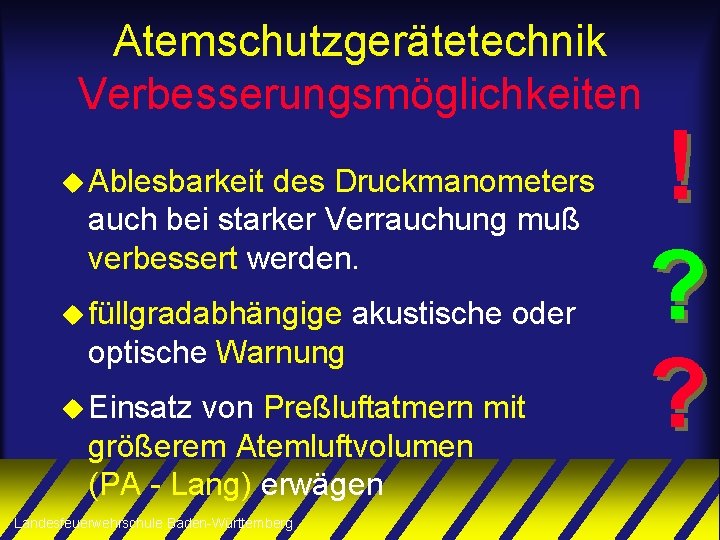 Atemschutzgerätetechnik Verbesserungsmöglichkeiten u Ablesbarkeit des Druckmanometers auch bei starker Verrauchung muß verbessert werden. u