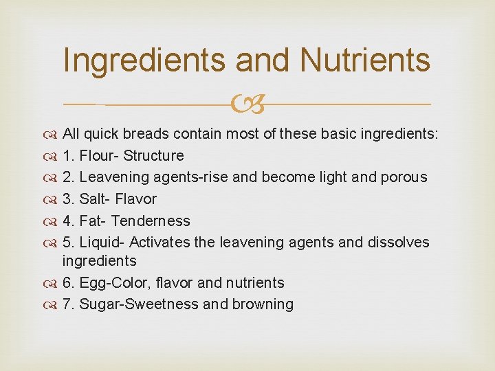 Ingredients and Nutrients All quick breads contain most of these basic ingredients: 1. Flour-