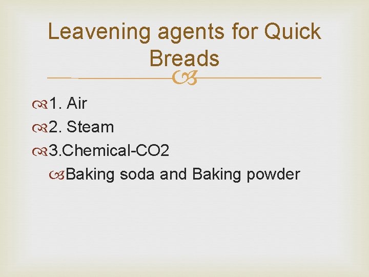 Leavening agents for Quick Breads 1. Air 2. Steam 3. Chemical-CO 2 Baking soda