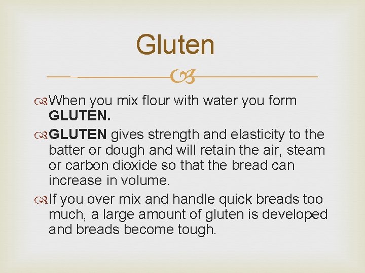 Gluten When you mix flour with water you form GLUTEN gives strength and elasticity