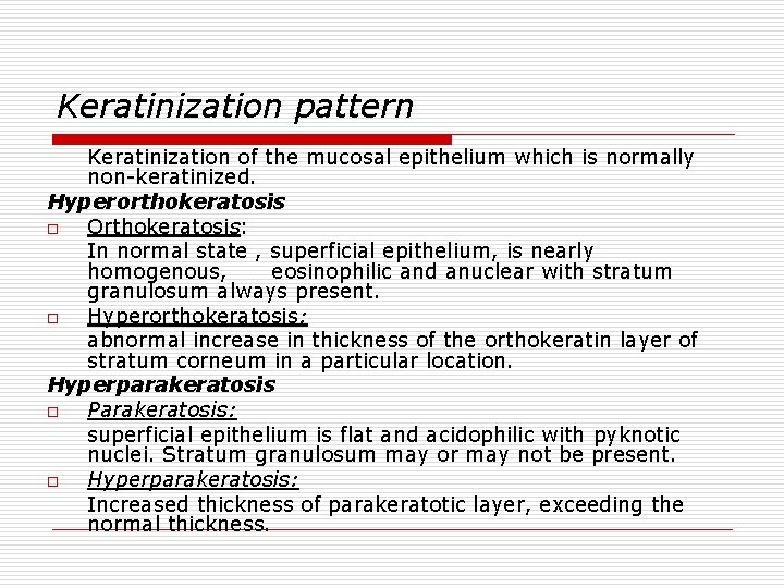 Keratinization pattern Keratinization of the mucosal epithelium which is normally non-keratinized. Hyperorthokeratosis o Orthokeratosis: