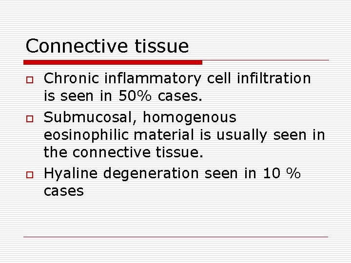 Connective tissue o o o Chronic inflammatory cell infiltration is seen in 50% cases.