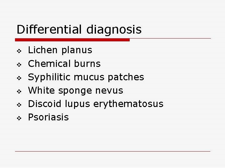 Differential diagnosis v v v Lichen planus Chemical burns Syphilitic mucus patches White sponge