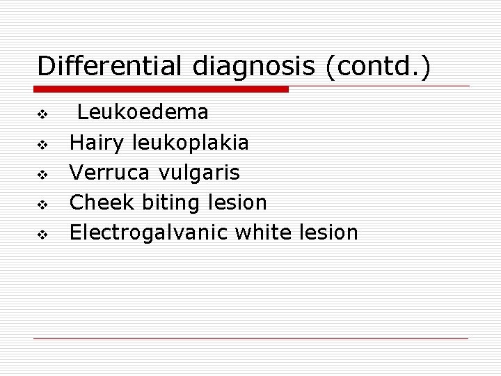 Differential diagnosis (contd. ) v v v Leukoedema Hairy leukoplakia Verruca vulgaris Cheek biting