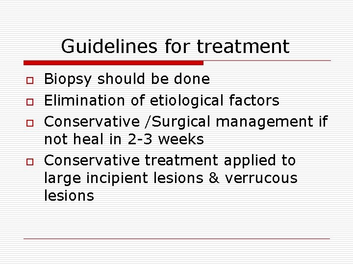 Guidelines for treatment o o Biopsy should be done Elimination of etiological factors Conservative