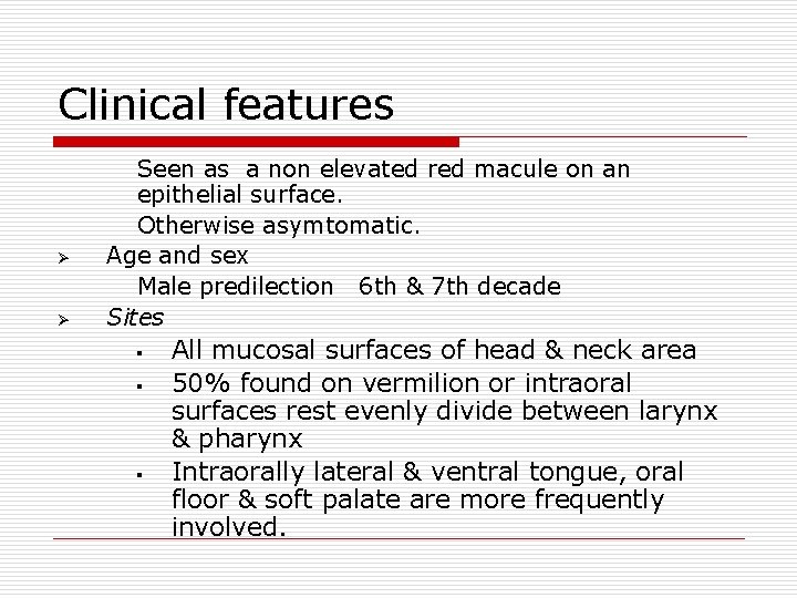 Clinical features Ø Ø Seen as a non elevated red macule on an epithelial