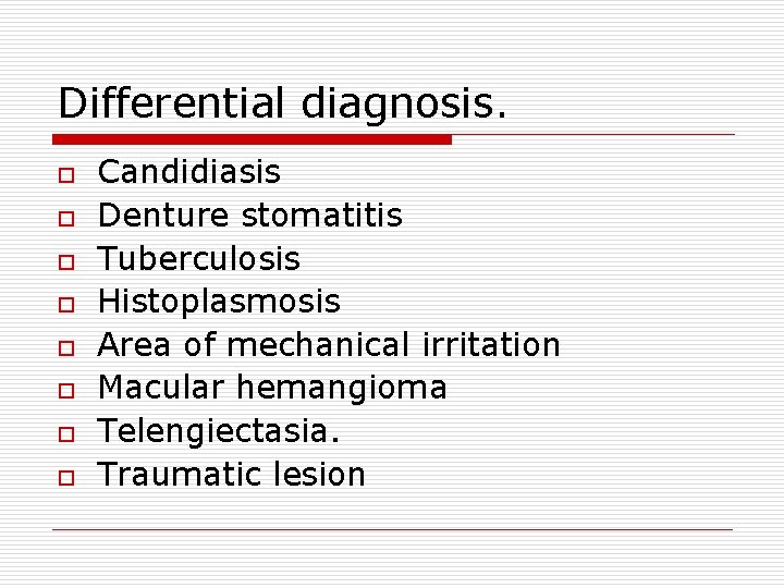 Differential diagnosis. o o o o Candidiasis Denture stomatitis Tuberculosis Histoplasmosis Area of mechanical
