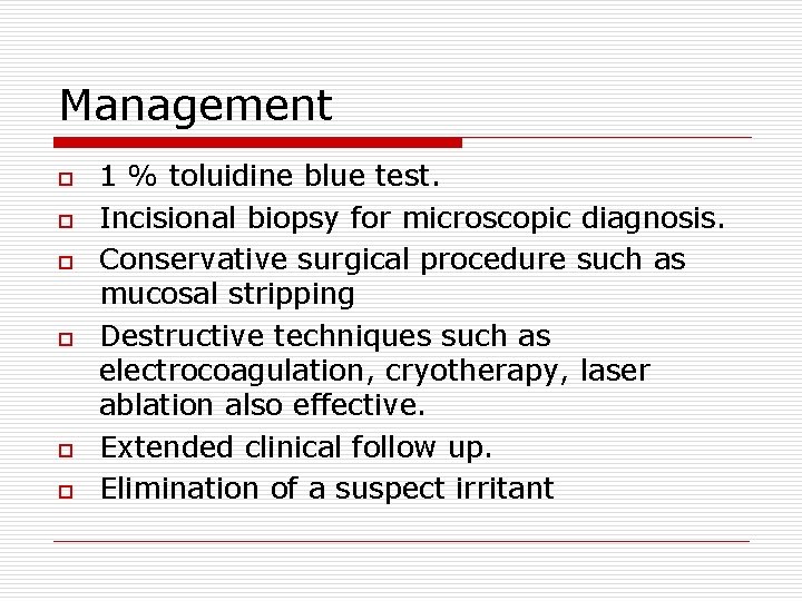 Management o o o 1 % toluidine blue test. Incisional biopsy for microscopic diagnosis.