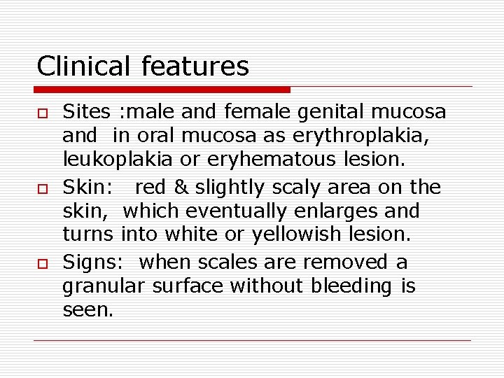 Clinical features o o o Sites : male and female genital mucosa and in