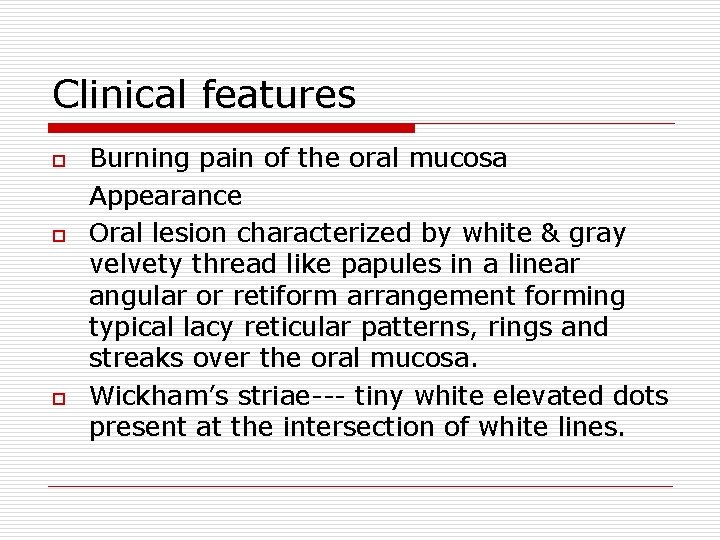 Clinical features o o o Burning pain of the oral mucosa Appearance Oral lesion