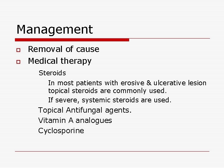 Management o o Removal of cause Medical therapy Steroids In most patients with erosive
