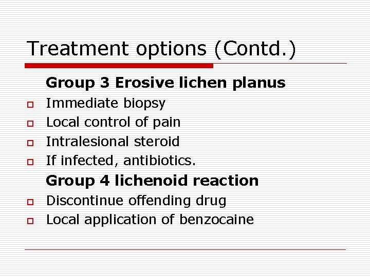 Treatment options (Contd. ) Group 3 Erosive lichen planus o o Immediate biopsy Local