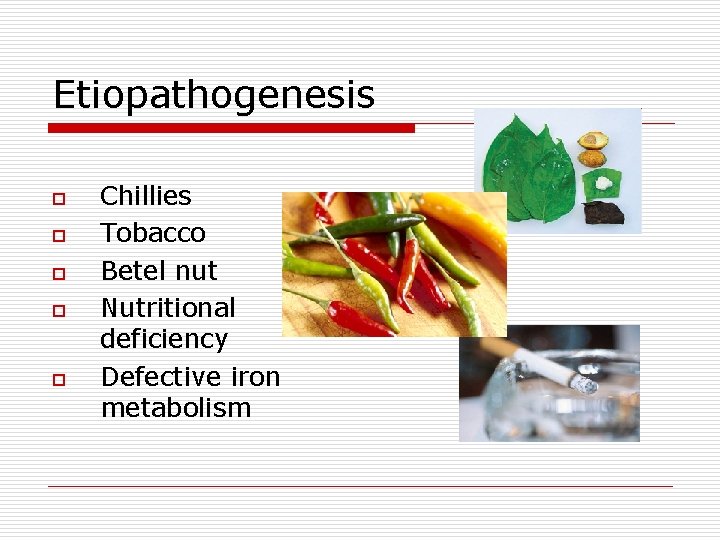 Etiopathogenesis o o o Chillies Tobacco Betel nut Nutritional deficiency Defective iron metabolism 