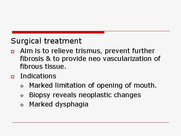 Surgical treatment o o Aim is to relieve trismus, prevent further fibrosis & to