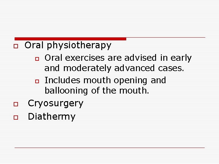 o Oral physiotherapy o o Oral exercises are advised in early and moderately advanced