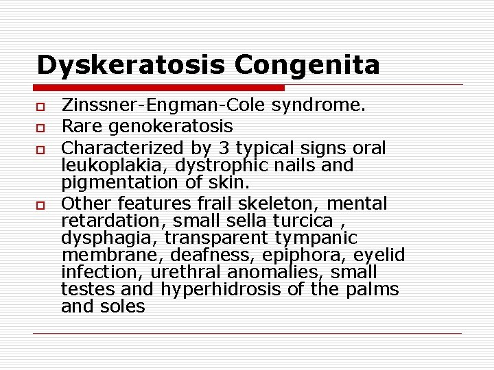 Dyskeratosis Congenita o o Zinssner-Engman-Cole syndrome. Rare genokeratosis Characterized by 3 typical signs oral