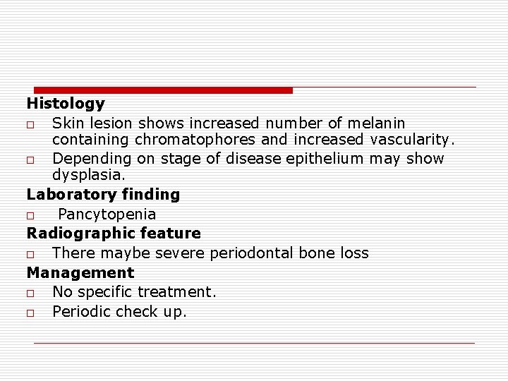 Histology o Skin lesion shows increased number of melanin containing chromatophores and increased vascularity.