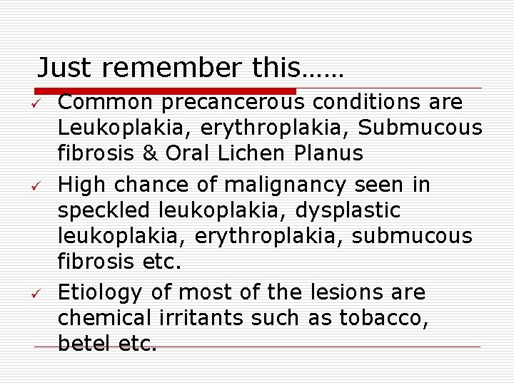 Just remember this…… ü ü ü Common precancerous conditions are Leukoplakia, erythroplakia, Submucous fibrosis