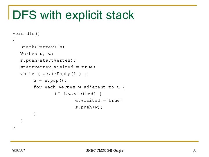 DFS with explicit stack void dfs() { Stack<Vertex> s; Vertex u, w; s. push(startvertex);