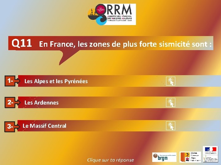 Q 11 En France, les zones de plus forte sismicité sont : 1 -