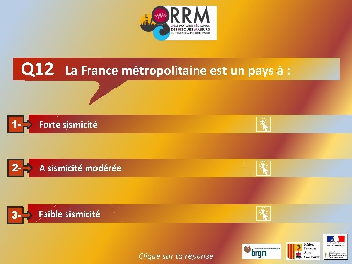 Q 12 La France métropolitaine est un pays à : 1 - Forte sismicité