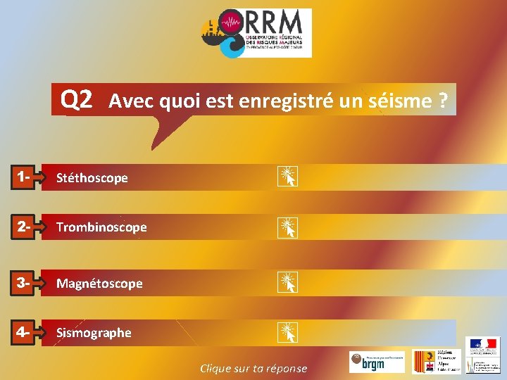 Q 2 Avec quoi est enregistré un séisme ? 1 - Stéthoscope 2 -