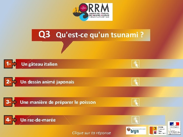 Q 3 Qu'est-ce qu'un tsunami ? 1 - Un gâteau italien 2 - Un