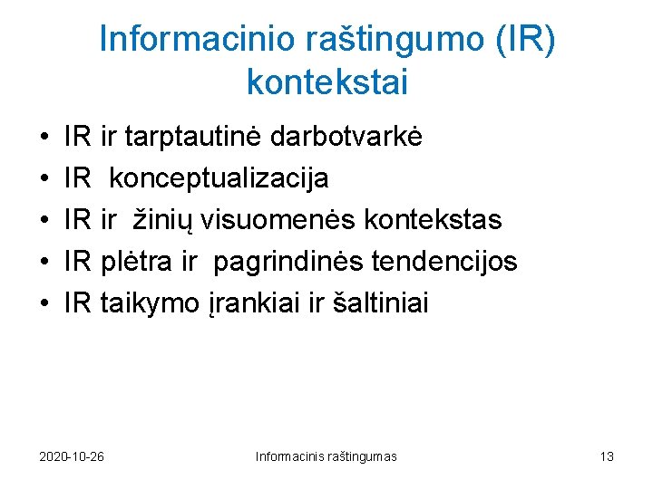 Informacinio raštingumo (IR) kontekstai • • • IR ir tarptautinė darbotvarkė IR konceptualizacija IR