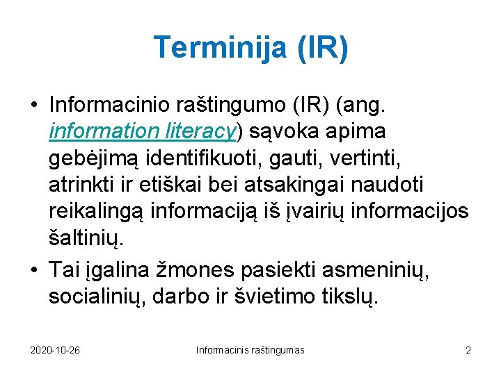 Terminija (IR) • Informacinio raštingumo (IR) (ang. information literacy) sąvoka apima gebėjimą identifikuoti, gauti,