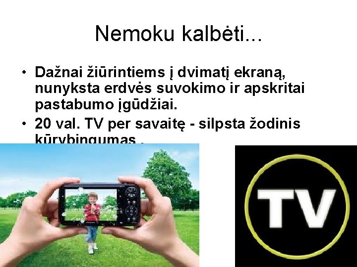 Nemoku kalbėti. . . • Dažnai žiūrintiems į dvimatį ekraną, nunyksta erdvės suvokimo ir