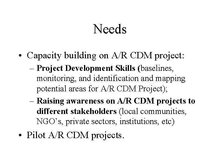 Needs • Capacity building on A/R CDM project: – Project Development Skills (baselines, monitoring,
