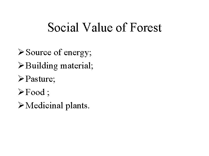 Social Value of Forest Ø Source of energy; Ø Building material; Ø Pasture; Ø