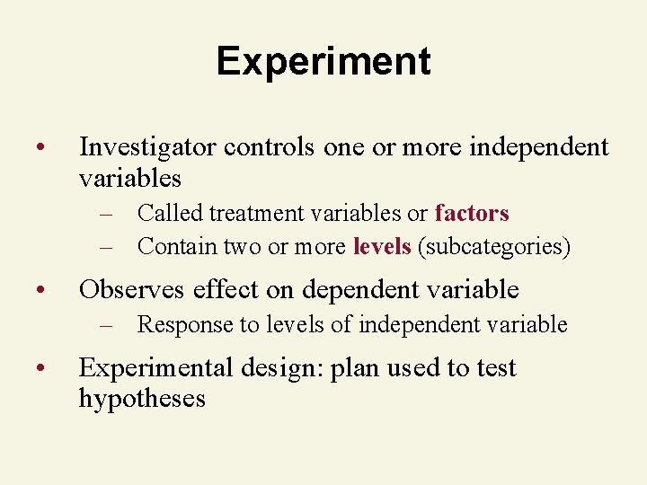 Experiment • Investigator controls one or more independent variables – Called treatment variables or