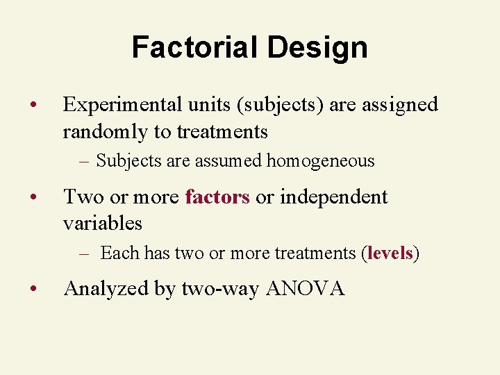 Factorial Design • Experimental units (subjects) are assigned randomly to treatments – Subjects are