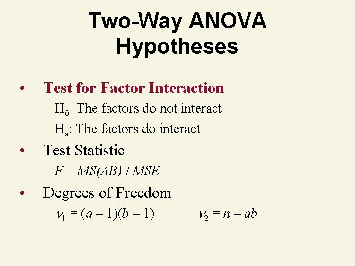 Two-Way ANOVA Hypotheses • Test for Factor Interaction H 0: The factors do not
