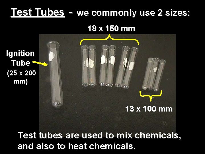 Test Tubes – we commonly use 2 sizes: 18 x 150 mm Ignition Tube Test Tubes – we commonly use 2 sizes: 18 x 150 mm Ignition Tube
