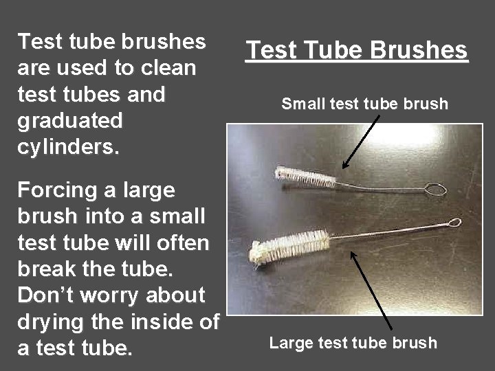 Test tube brushes are used to clean test tubes and graduated cylinders. Forcing a Test tube brushes are used to clean test tubes and graduated cylinders. Forcing a