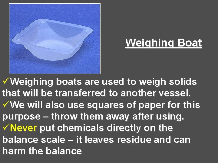 Weighing Boat üWeighing boats are used to weigh solids that will be transferred to Weighing Boat üWeighing boats are used to weigh solids that will be transferred to