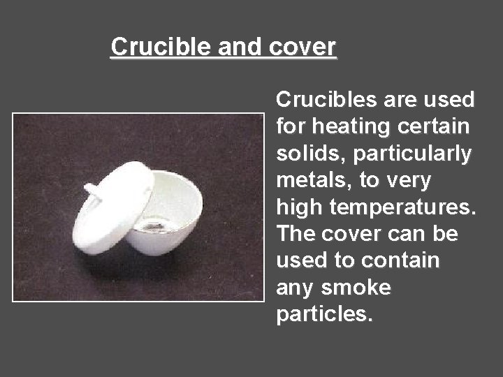 Crucible and cover Crucibles are used for heating certain solids, particularly metals, to very