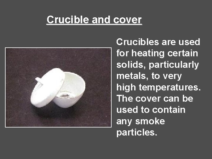 Crucible and cover Crucibles are used for heating certain solids, particularly metals, to very Crucible and cover Crucibles are used for heating certain solids, particularly metals, to very