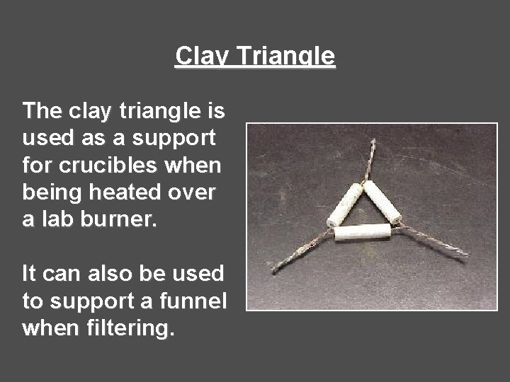 Clay Triangle The clay triangle is used as a support for crucibles when being Clay Triangle The clay triangle is used as a support for crucibles when being
