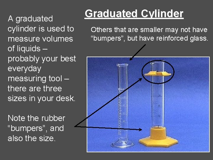 A graduated cylinder is used to measure volumes of liquids – probably your best